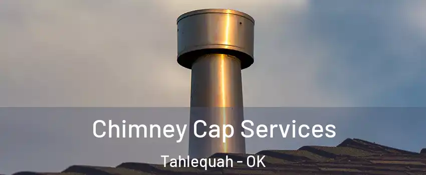  Chimney Cap Services Tahlequah - OK