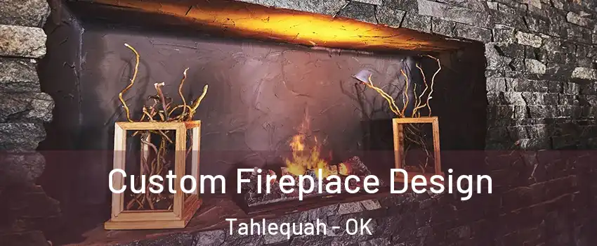  Custom Fireplace Design Tahlequah - OK