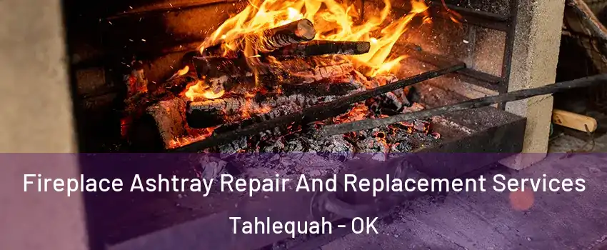  Fireplace Ashtray Repair And Replacement Services Tahlequah - OK