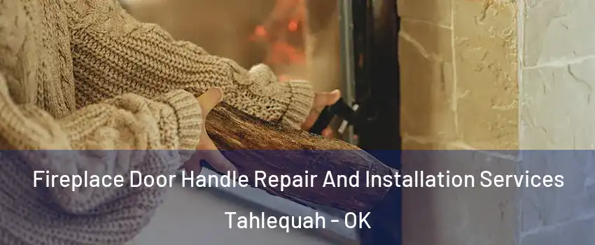 Fireplace Door Handle Repair And Installation Services Tahlequah - OK