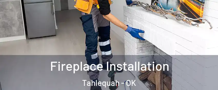  Fireplace Installation Tahlequah - OK