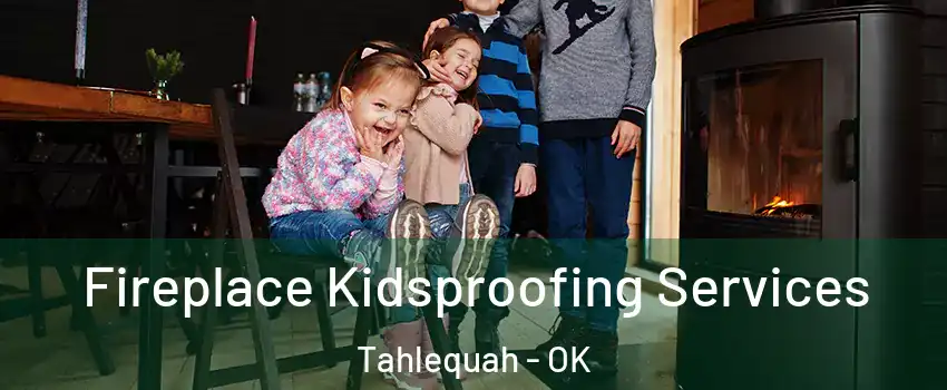  Fireplace Kidsproofing Services Tahlequah - OK
