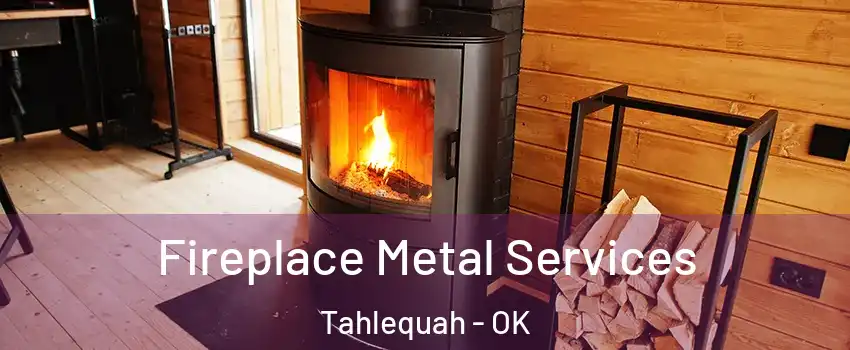  Fireplace Metal Services Tahlequah - OK