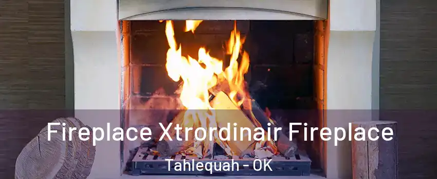  Fireplace Xtrordinair Fireplace Tahlequah - OK