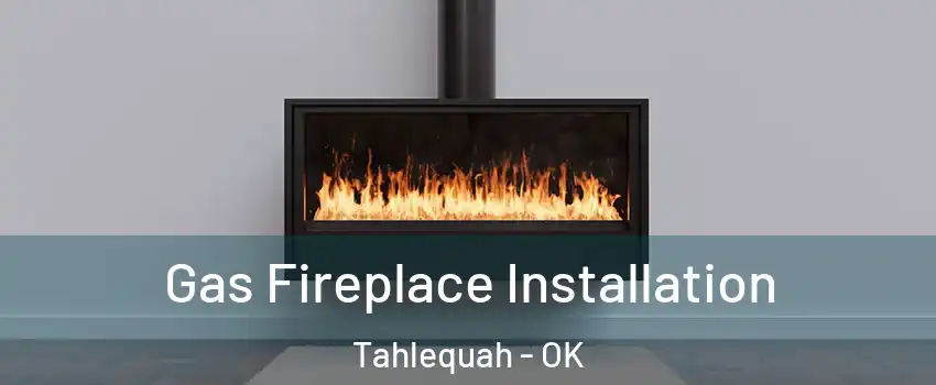  Gas Fireplace Installation Tahlequah - OK