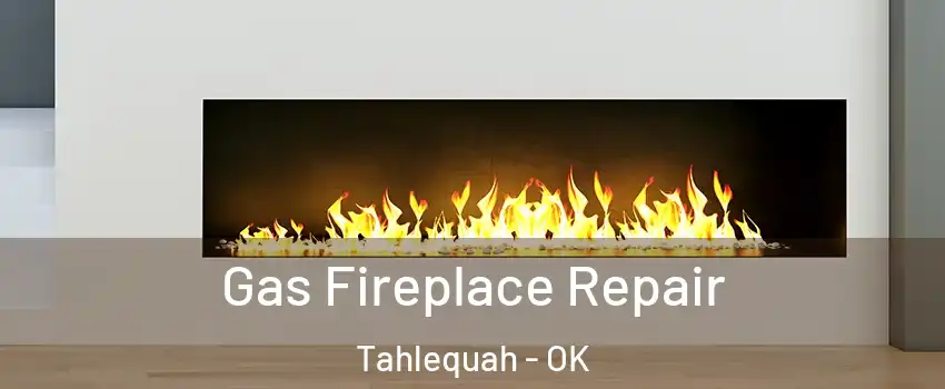  Gas Fireplace Repair Tahlequah - OK