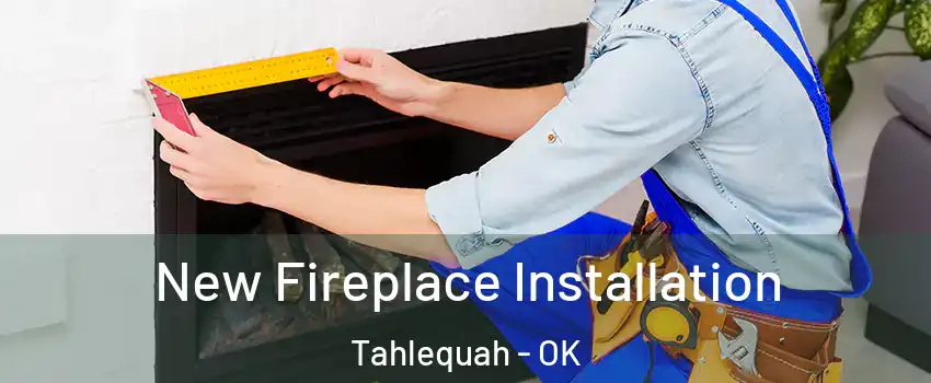  New Fireplace Installation Tahlequah - OK
