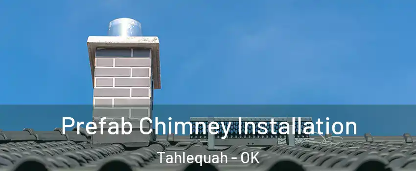  Prefab Chimney Installation Tahlequah - OK