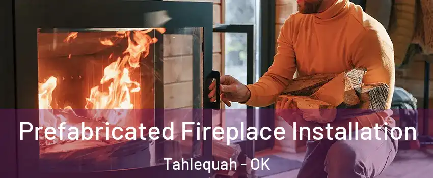  Prefabricated Fireplace Installation Tahlequah - OK