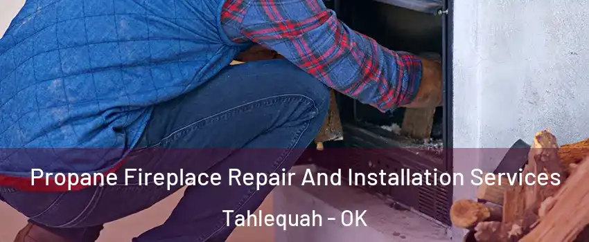  Propane Fireplace Repair And Installation Services Tahlequah - OK