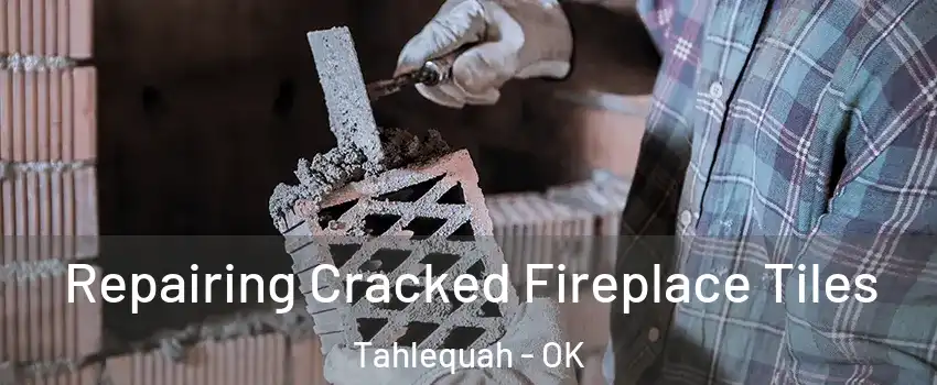  Repairing Cracked Fireplace Tiles Tahlequah - OK