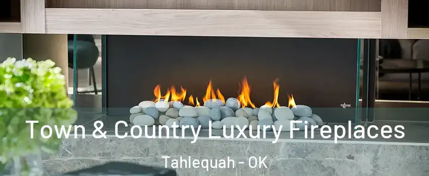  Town & Country Luxury Fireplaces Tahlequah - OK