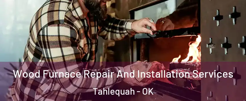  Wood Furnace Repair And Installation Services Tahlequah - OK
